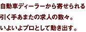 自動車ディーラーから寄せられる引く手あまたの求人の数々。いよいよプロとして動き出す。